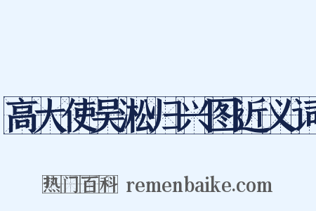 高大使吴淞归兴图近义词是什么意思的图片